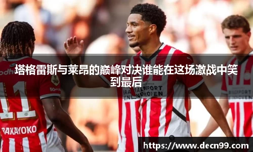 塔格雷斯与莱昂的巅峰对决谁能在这场激战中笑到最后