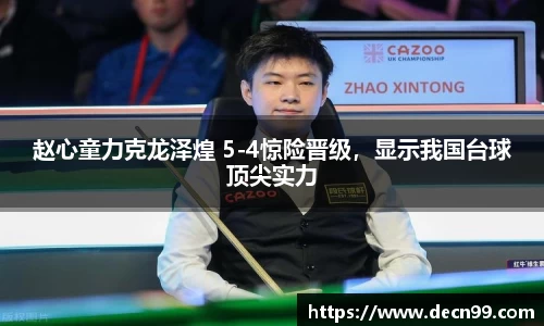 赵心童力克龙泽煌 5-4惊险晋级，显示我国台球顶尖实力